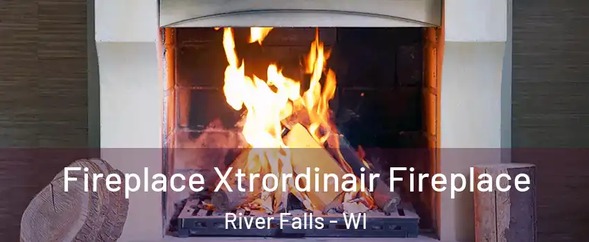  Fireplace Xtrordinair Fireplace River Falls - WI