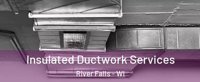  Insulated Ductwork Services River Falls - WI