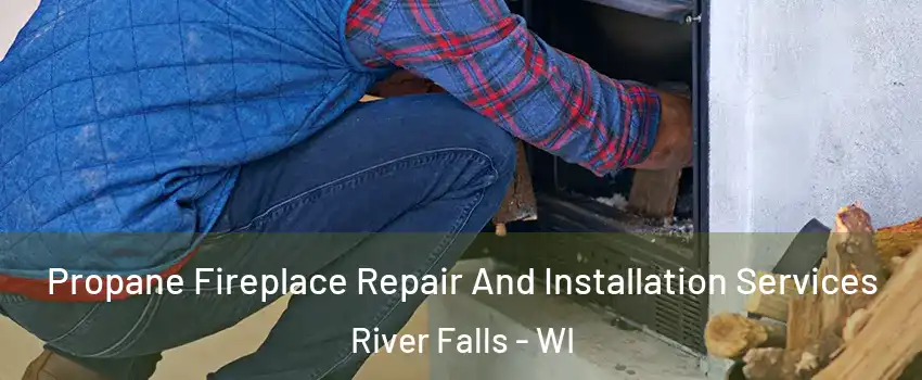  Propane Fireplace Repair And Installation Services River Falls - WI