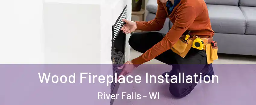  Wood Fireplace Installation River Falls - WI