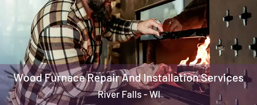  Wood Furnace Repair And Installation Services River Falls - WI